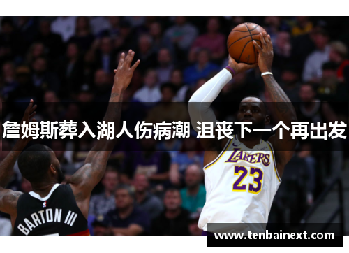 詹姆斯葬入湖人伤病潮 沮丧下一个再出发