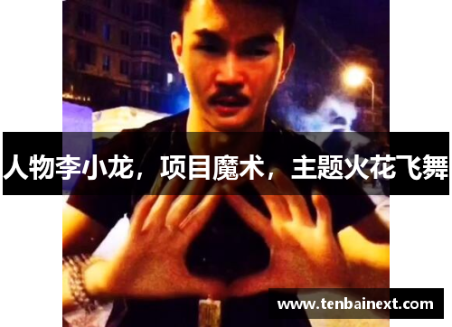 人物李小龙，项目魔术，主题火花飞舞